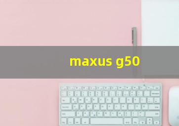 maxus g50